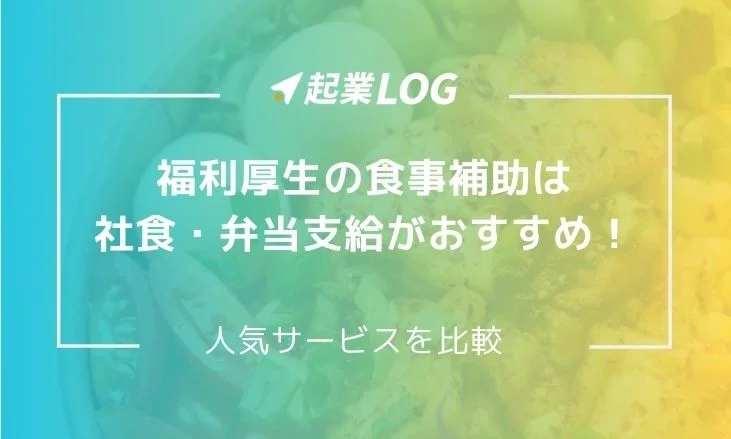 福利厚生の食事補助は社食・弁当支給がおすすめ！人気サービスを比較