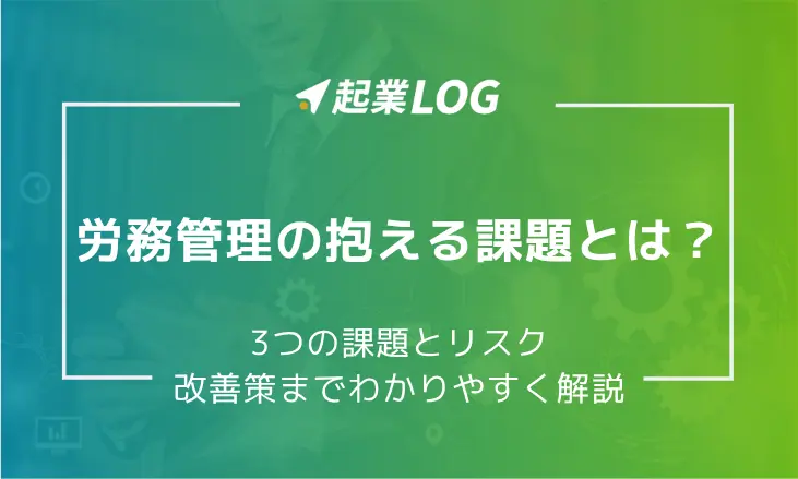 労務管理の抱える課題とは？3つの課題とリスク、改善策までわかりやすく解説