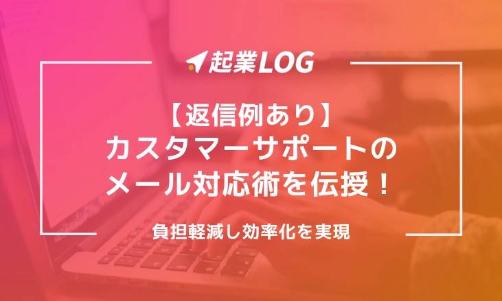 【返信例あり】カスタマーサポートのメール対応術を伝授！負担軽減し効率化を実現
