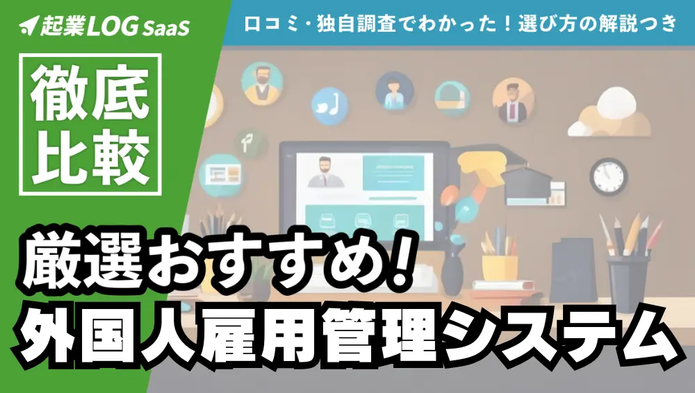 【2026年最新】外国人雇用管理システム比較16選｜おすすめサービスと導入メリット・失敗しない選び方